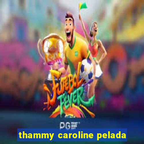 thammy caroline pelada